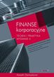 Finanse korporacyjne. Teoria i praktyka. Wydanie II Finanse korporacyjne. Teoria i praktyka. Wydanie II