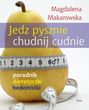 Jedz pysznie, chudnij cudnie! Poradnik dietetyczki hedonistki