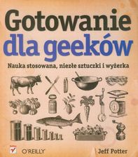 Gotowanie dla Geeków. Nauka stosowana, niezłe sztuczki i wyżerka