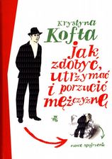 JAK zDOBYĆ, UTRzYMAĆ I PORzUCIĆ MĘŻCzYzNĘ. NOWE SPOJRzENIE TW