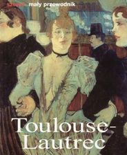 Toulouse - Lautrec. życie i twórczość
