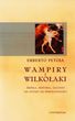 Wampiry i Wilkołaki. Źródła, historia, legendy od antyku do współczesności