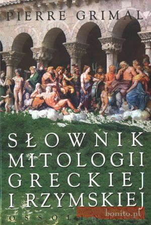 Pierre Grimal - Słownik mitologii greckiej i rzymskiej Pierre Grimal - Słownik mitologii greckiej i rzymskiej