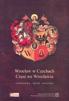 Wrocław w Czechach Czesi we Wrocławiu. Literatura - język - kultura