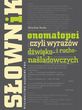 Słownik onomatopei, czyli wyrazów dźwięko- i ruchonaśladowczych