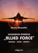 "Sojusznicza operacja ""Allied Force"". Przebieg - ocena - wnioski"