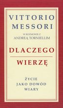 Dlaczego wierzę. Życie jako dowód wiary