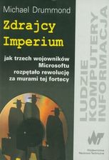 Zdrajcy Imperium jak trzech wojowników Microsoftu rozpętało rewolucję za murami fortecy