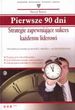 Pierwsze 90 dni. Strategie zapewniające sukces każdemu liderowi
