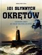 101 słynnych okrętów - legendarne okręty wojenne od i wojny światowej do dzisiaj
