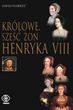 Królowe. Sześć żon Henryka VIII