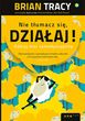 Nie tłumacz się, działaj! Odkryj moc samodyscypliny - Brian Tracy