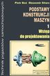 Podstawy konstrukcji maszyn Część 1 Wstęp do projektowania Podstawy konstrukcji maszyn Część 1 Wstęp do projektowania