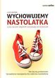 Wychowujemy nastolatka czyli jak byc mądrym i kochającym rodzicem