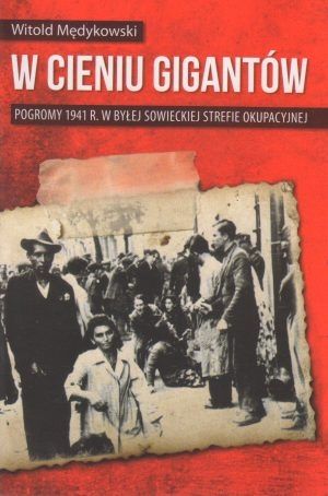 W cieniu gigantów. Pogromy Żydów w 1941 roku w byłej sowieckiej strefie okupacyjnej. Kontekst historyczny, społeczny i kulturowy - zdjęcie 1